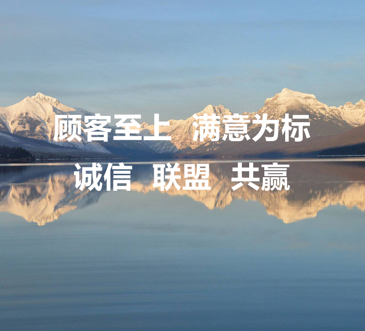 顾客至上，满意为标。诚信、联盟、共赢。
